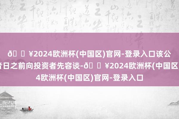 🔥2024欧洲杯(中国区)官网-登录入口该公司周三在投资者日之前向投资者先容谈-🔥2024欧洲杯(中国区)官网-登录入口