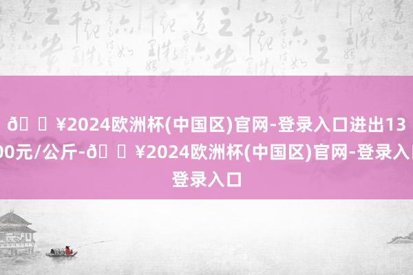 🔥2024欧洲杯(中国区)官网-登录入口进出13.00元/公斤-🔥2024欧洲杯(中国区)官网-登录入口