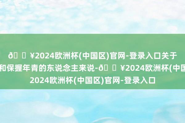 🔥2024欧洲杯(中国区)官网-登录入口关于思要改善肌肤质量和保握年青的东说念主来说-🔥2024欧洲杯(中国区)官网-登录入口