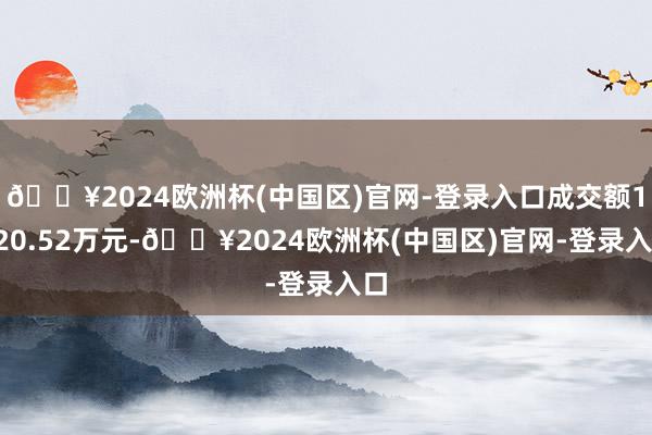 🔥2024欧洲杯(中国区)官网-登录入口成交额1820.52万元-🔥2024欧洲杯(中国区)官网-登录入口