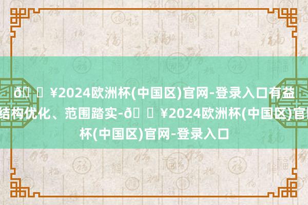 🔥2024欧洲杯(中国区)官网-登录入口有益于促进外贸结构优化、范围踏实-🔥2024欧洲杯(中国区)官网-登录入口