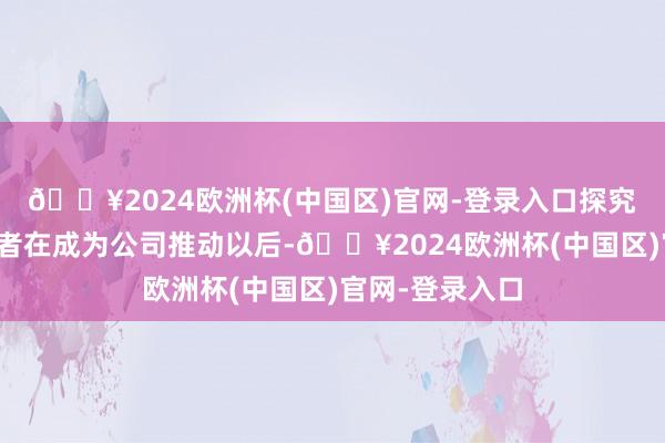 🔥2024欧洲杯(中国区)官网-登录入口探究潜在计谋投资者在成为公司推动以后-🔥2024欧洲杯(中国区)官网-登录入口