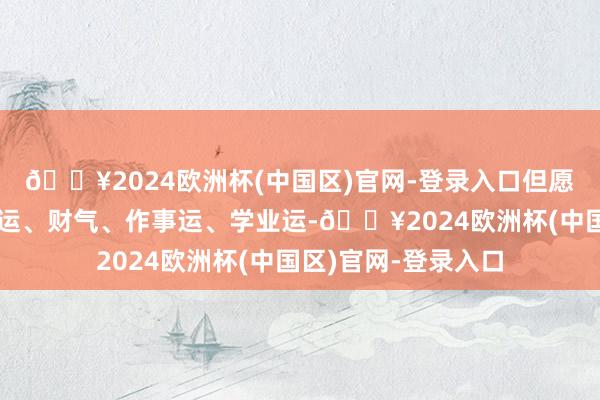 🔥2024欧洲杯(中国区)官网-登录入口但愿公共新的一年迎福运、财气、作事运、学业运-🔥2024欧洲杯(中国区)官网-登录入口